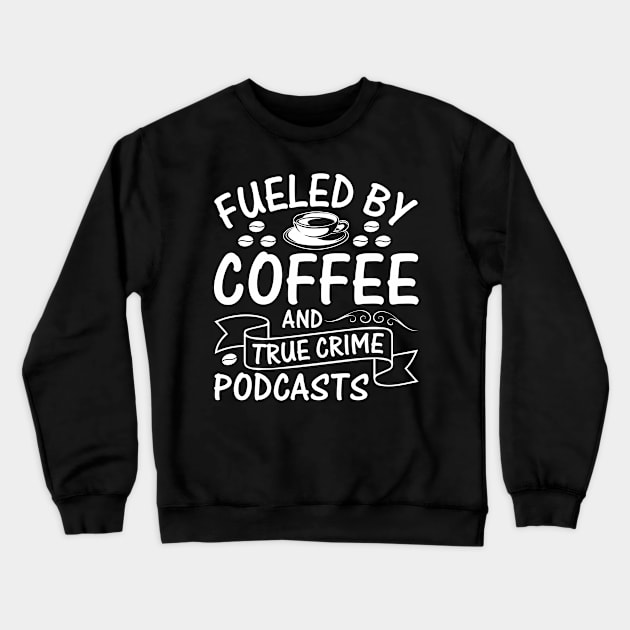 Fueled by coffee and true crime podcasts Crewneck Sweatshirt by Fun Planet